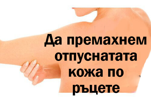 Как да премахнем отпуснатата кожа по ръцете